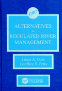Alternatives in Regulated River Management - Gore, James A., and Petts, Geoffrey E.