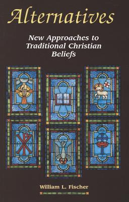 Alternatives: New Approaches to Traditional Christian Beliefs - Fischer, William L