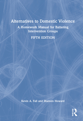 Alternatives to Domestic Violence: A Homework Manual for Battering Intervention Groups - Fall, Kevin A, and Howard, Shareen