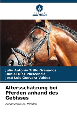 Alterssch?tzung bei Pferden anhand des Gebisses - Trillo Granados, Julio Antonio, and D?az Plascencia, Daniel, and Guevara Valdez, Jos? Luis