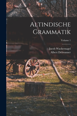 Altindische Grammatik; Volume 1 - Debrunner, Albert, and Wackernagel, Jacob