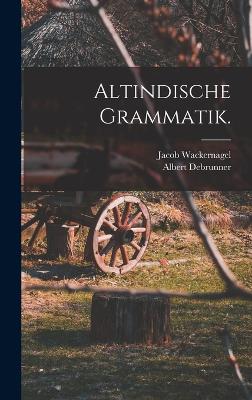 Altindische Grammatik. - Wackernagel, Jacob, and Debrunner, Albert