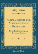 Altislndische und Altnorwegische Grammatik: Unter Bercksichtigung des Urnordischen (Classic Reprint)