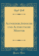 Altniederl?ndische Und Altdeutsche Meister (Classic Reprint)