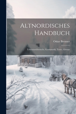 Altnordisches Handbuch: Litteraturubersicht, Grammatik, Texte, Glossar - Brenner, Oskar