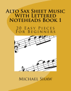 Alto Sax Sheet Music with Lettered Noteheads Book 1: 20 Easy Pieces for Beginners