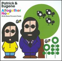 Altogether Now: Birds Bees Flowers Trees - Patrick & Eugene