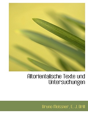 Altorientalische Texte Und Untersuchungen - Meissner, Bruno, and E J Brill (Creator)