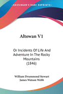 Altowan V1: Or Incidents Of Life And Adventure In The Rocky Mountains (1846)