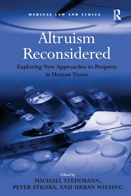 Altruism Reconsidered: Exploring New Approaches to Property in Human Tissue - Skora, Peter, and Steinmann, Michael (Editor), and Wiesing, Urban