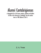 Alumni cantabrigienses; a biographical list of all known students, graduates and holders of office at the University of Cambridge, from the earliest times to 1900 (Volume V) Part II.