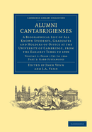 Alumni Cantabrigienses: A Biographical List of All Known Students, Graduates and Holders of Office at the University of Cambridge, from the Earliest Times to 1900