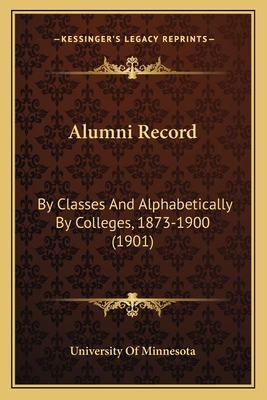 Alumni Record: By Classes and Alphabetically by Colleges, 1873-1900 (1901) - University of Minnesota