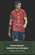 Alvaro Morata: Histoire d'un champion: De l'Espagne au monde, entre succ?s et curiosit?s