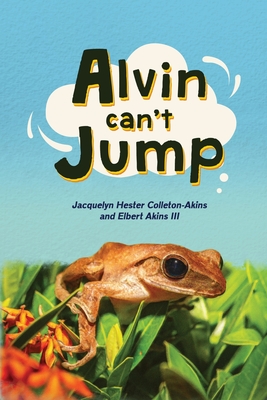 Alvin Can't Jump - Colleton-Akins, Jacquelyn Hester, and Akins, Elbert, III (Editor)