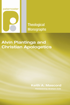 Alvin Plantinga and Christian Apologetics - Mascord, Keith a, and Cole, Graham (Foreword by)