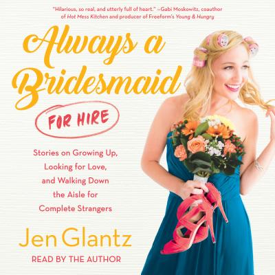 Always a Bridesmaid (for Hire) - Glantz, Jen (Read by)