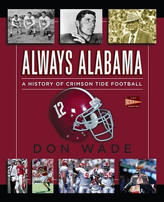 Always Alabama: A History of Crimson Tide Football - Wade, Don