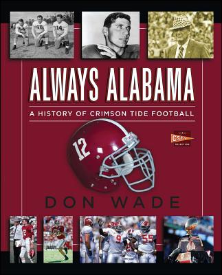 Always Alabama: A History of Crimson Tide Football - Wade, Don