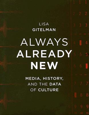 Always Already New: Media, History, and the Data of Culture - Gitelman, Lisa, Professor