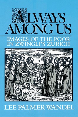 Always Among Us: Images of the Poor in Zwingli's Zurich - Wandel, Lee Palmer