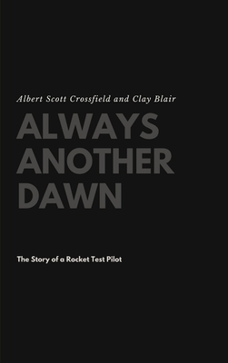 Always Another Dawn: The Story of a Rocket Test Pilot - Crossfield, Albert Scott, and Blair, Clay