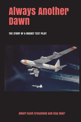 Always Another Dawn: The Story of a Rocket Test Pilot - Crossfield, Albert Scott, and Blair, Clay
