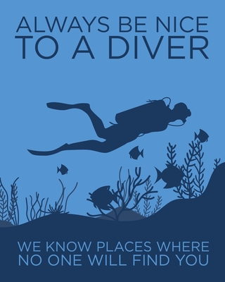 Always Be Nice to a Diver: We Know Places Where No One Will Find You: Humorous Gift for Scuba Diver or Ocean Lover - Scuba Diving Journal or School Composition Book - Blank Lined College Ruled Notebook - Macfarland, Hayden