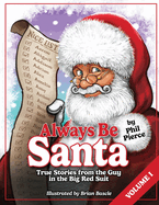 Always Be Santa: True Stories From The Guy In The Big Red Suit Vol.1