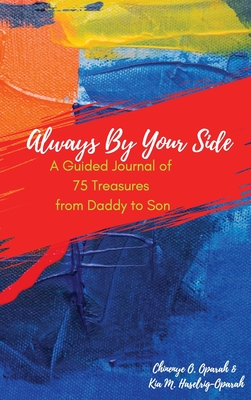 Always By Your Side: A Guided Journal of 75 Treasures from Daddy to Son - Oparah, Chinenye O, and Haselrig-Oparah, Kia M