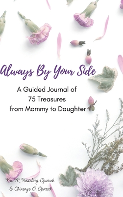 Always By Your Side: A Journal of 75 Guided Treasures from Mommy to Daughter - Haselrig-Oparah, Kia M, and Oparah, Chinenye O