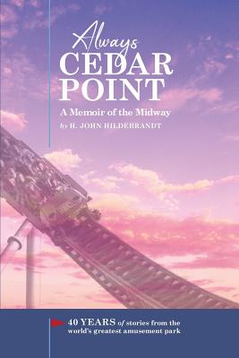 Always Cedar Point: A Memoir of the Midway - Hildebrandt, H John, and O'Brien, Tim (Editor), and Wright, Jennifer (Cover design by)