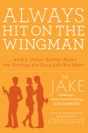 Always Hit on the Wingman: And 9 Other Secret Rules for Getting the Love Life You Want