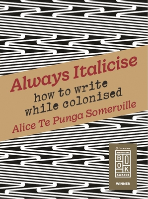 Always Italicise: How to Write While Colonised - Te Punga Somerville, Alice