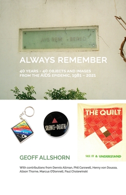 Always Remember: 40 Years - 40 Objects from the AIDS Epidemic, 1981-2021 - Allshorn, Geoff