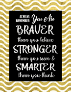 Always Remember You Are Braver Than You Believe - Stronger Than You Seem & Smarter Than You Think: Inspirational Journal - Notebook With Motivational Quotes for Women & Teen Age Girls 110 Pages Lined