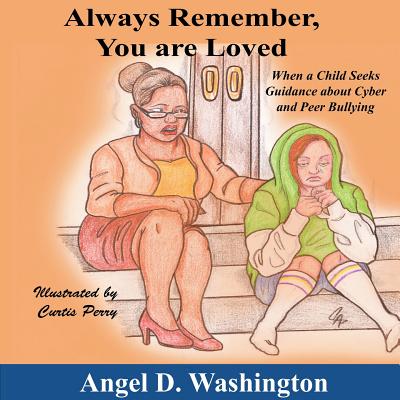 Always Remember You Are Loved: When a Child Seeks Guidance on Cyber and Peer Bullying - Washington, Angel D