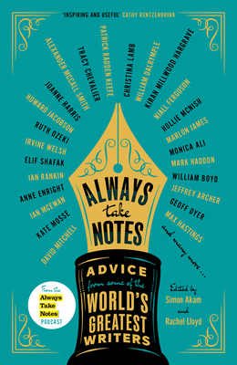 Always Take Notes: Advice from Some of the World's Greatest Writers - Akam, Simon, and Lloyd, Rachel