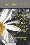 Always Was Who I Always Am: My Pure and Dirty Path In Poetry