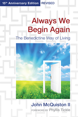 Always We Begin Again: The Benedictine Way of Living (15th Anniversary Edition, Revised) - II, John McQuiston, and Tickle, Phyllis (Foreword by)