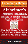 Alzheimer's Treatments That Actually Worked in Small Studies! (Based on New, Cutting-Edge, Correct Theory!) That Will Never Be Tested & You Will Never Hear about from Your MD or Big Pharma !