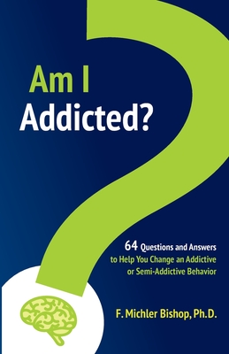 Am I Addicted?: 64 Questions and Answers to Help You Change an Addictive or Semi-Addictive Behavior - Bishop, F Michler