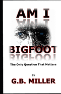 Am I Bigfoot: The Only Question That Matters