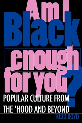 Am I Black Enough for You?: Popular Culture from the Hood and Beyond - Boyd, Todd Edward