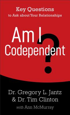 Am I Codependent?: Key Questions to Ask about Your Relationships - Jantz, Gregory, and Clinton, Tim, Dr., and McMurray, Ann