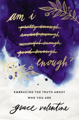 Am I Enough?: Embracing the Truth about Who You Are - Valentine, Grace