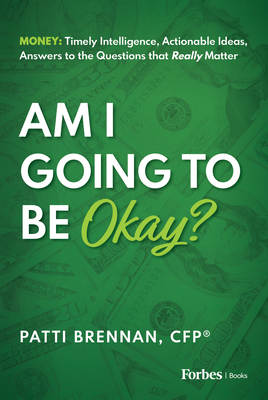 Am I Going to Be Okay?: Money: Timely Intelligence, Actionable Ideas, Answers to the Questions That Really Matter - Brennan, Patti