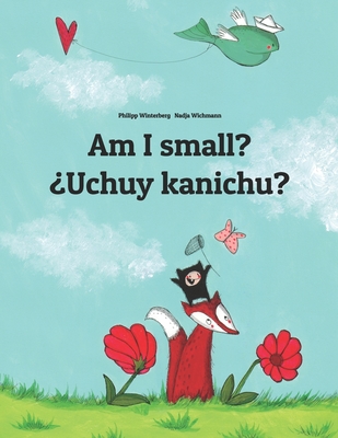 Am I small? Uchuy kanichu?: English-Quechua/Southern Quechua/Cusco Dialect (Qichwa/Qhichwa): Children's Picture Book (Bilingual Edition) - Hamer, Sandra (Translated by), and Castro, Veronica (Translated by)