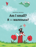 Am I small? &#1071; - &#1084;&#1072;&#1083;&#1077;&#1085;&#1100;&#1082;&#1072;?: Children's Picture Book English-Ukrainian (Bilingual Edition)