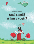 Am I small? A jam e vogl?: Children's Picture Book English-Albanian (Bilingual Edition)